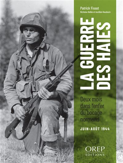 La guerre des haies Deux mois dans l’enfer du bocage (juin-août 1944) - Patrick Fissot - Orep - broché - Monographie