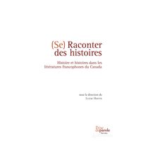 Se raconter des histoires: Histoire et histoires dans les littératures francophones du Canada