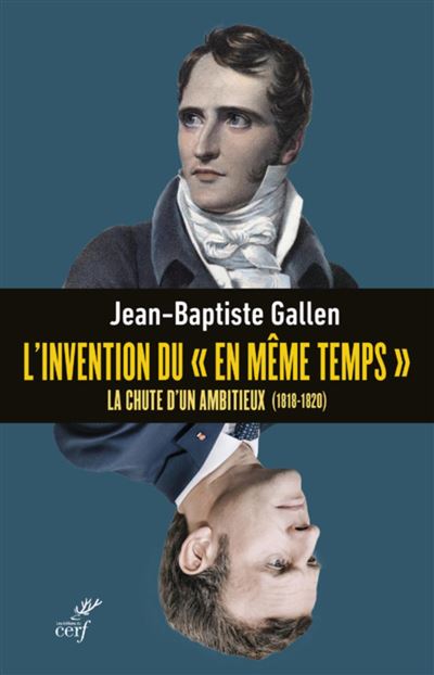 L'invention du "en meme temps" - la chute d'un ambitieux (1818-1820) - Jean-Baptiste Gallen - Cerf - broché - Essai - Cerf