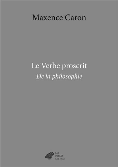 Le Verbe proscrit De la philosophie - Maxence Caron - Belles