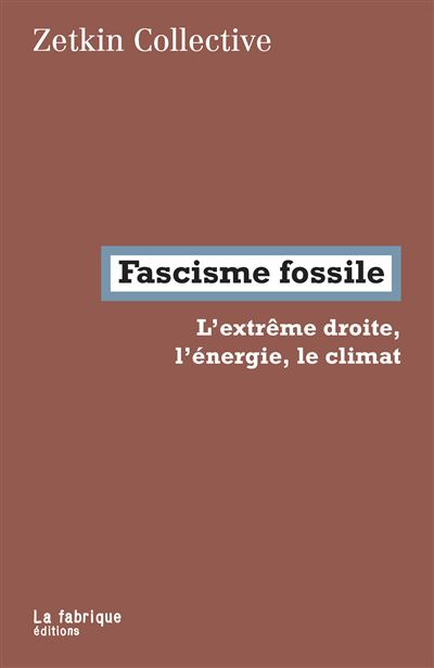 Fascisme fossile: L'extrême droite, l'énergie, le climat - Zetkin Collective (2020) Fascisme fossile: L'extrême droite, l'énergie, le climat - Zetkin Collective (2020)