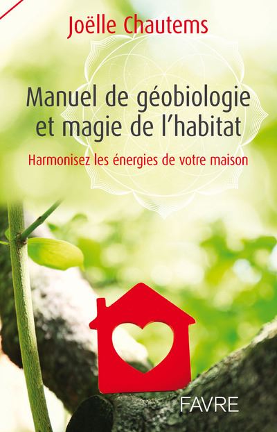 Manuel de géobiologie et magie de l'habitat - Harmonisez les énergies de votre maison - Joëlle Chautems (2017)