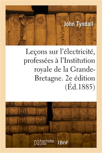 Leçons sur l'électricité, professées à l'Institution royale de la Grande-Bretagne. 2e édition - John Tyndall - broché