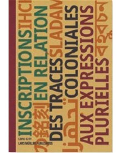 Inscriptions en Relation Des traces coloniales aux expressions plurielles /franCais - BAUR RUEDI/BAUR VERA - Lars Muller - broché - Etude