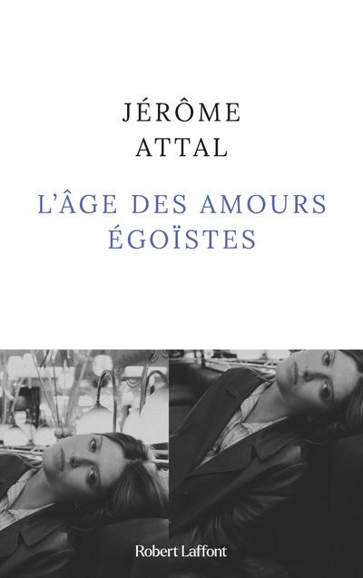 L'Âge des amours égoïstes - Jérôme Attal - Robert Laffont - broché - Roman