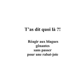 T'as dit quoi là?!  Réagir aux blagues gênantes  sans passer  pour une rabat-joie
