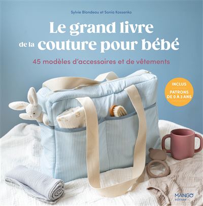 Le grand livre de la couture pour bébé 45 modèles d'accessoires et vêtements - Sylvie Blondeau - Mango - broché - Guide