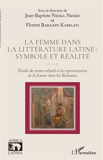 La femme dans la littérature latine : symbole et réalité Étude de textes relatifs à la représentation de la femme chez les Romains - Jean - Baptiste Nsuka Nkoko - L'harmattan - broché - Essai - L'harmattan