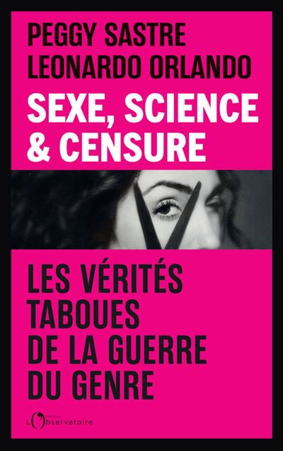 Sexe, Science & Censure : Les vérités taboues de la guerre du genre - Peggy Sastre, Léonardo Orlando (2025)