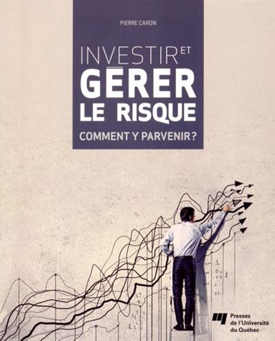 Investir et gerer le risque Comment y parvenir? - Pierre Caron - Presses Universite Du Quebec - broché - Etude