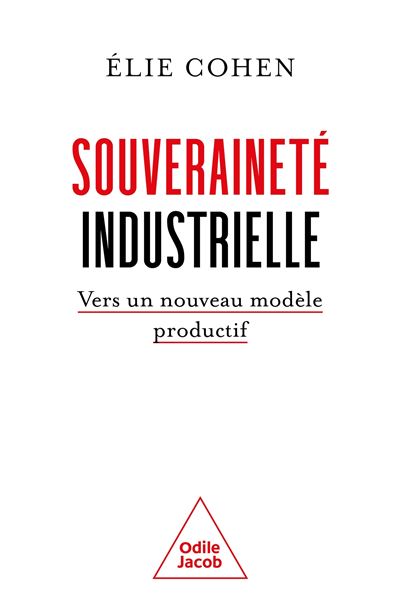 Souveraineté industrielle Vers un nouveau modèle productif - Elie Cohen - Odile Jacob - broché - Etude