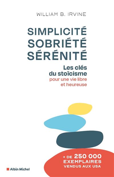 Simplicité, sobriété, sérénité: Les clés du stoïcisme pour une vie libre et heureuse - William B. Irvine (2025 Simplicité, sobriété, sérénité: Les clés du stoïcisme pour une vie libre et heureuse - William B. Irvine (2025