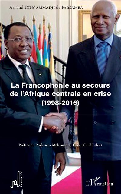 La Francophonie au secours de l'Afrique centrale en crise (1998-2016) - Arnaud Dingammadji - L'harmattan - broché - Essai - L'harmattan