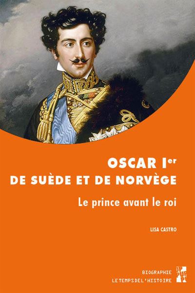 Oscar Ier de Suède et de Norvège Le prince avant le roi - Lisa Castro - Publication Universite Provence - broché - Biographie
