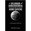 The Splendor and Dangerousness of Homo Sapiens A Psychological ...