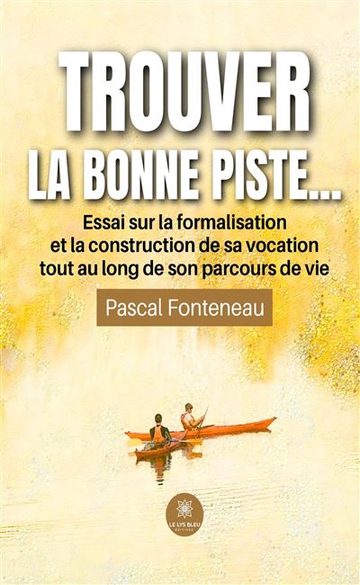 Trouver la bonne piste... Essai sur la formalisation et la construction de sa vocation tout au long de son parcours de vie - Pascal Fonteneau - Le Lys Bleu - broché - Essai - Le Lys Bleu