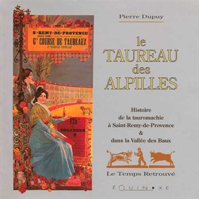 Le taureau des Alpilles - histoire de la tauromachie à Saint-Rémy-de-Provence & dans la Vallée des Baux - Pierre Dupuy - broché