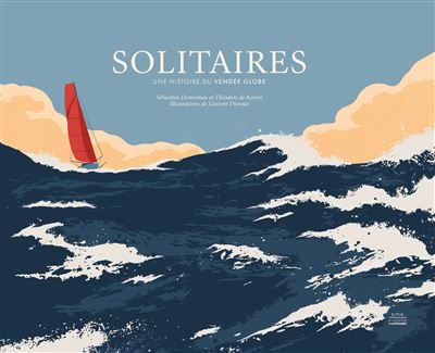 Solitaires Une histoire du Vendée Globe - Sébastien Destremau - Epa Eds - relié - Roman graphique