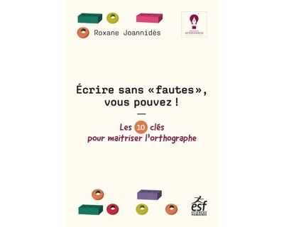 Écrire sans faute, vous pouvez ! Les 10 clés pour maitriser l'orthographe - Roxane Joannides - Esf - broché - Méthode de langue