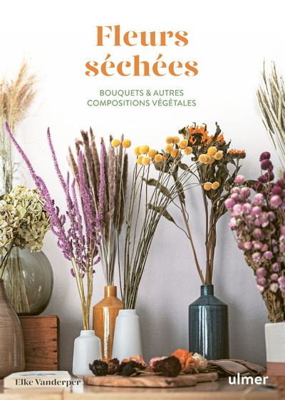 Fleurs séchées - Bouquets & autres compositions végétales - Elke Vanderper - Eugen Ulmer Eds - broché - Guide