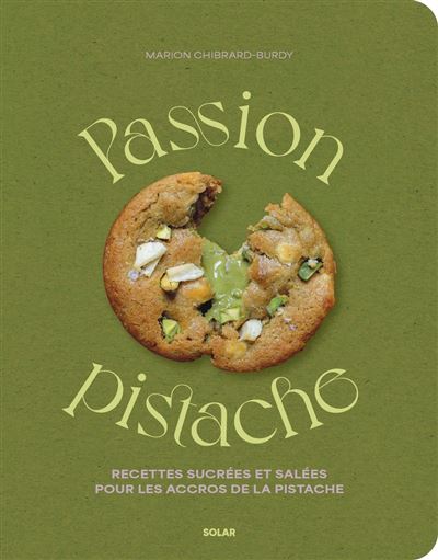 Passion pistache - Recettes 100 % pistache: Recettes sucrées et salées pour les accros de la pistache