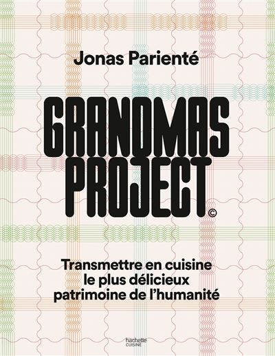 Grandmas project Transmettre en cuisine le plus délicieux patrimoine de l'humanité - Jonas Parienté - Hachette Pratique - relié - Beau livre - Hachette Pratique