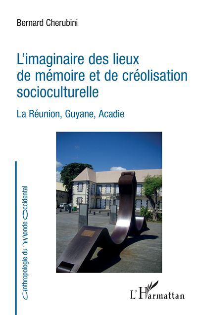 L'imaginaire des lieux de mémoire et de créolisation socioculturelle La Réunion, Guyane, Acadie - Bernard Chérubini - L'harmattan - broché - Essai - L'harmattan