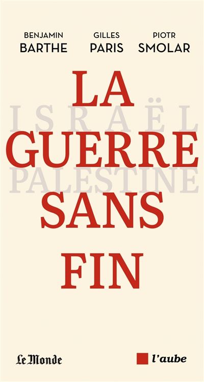 La guerre sans fin : Israël-Palestine - Benjamin Barthe, Gilles Paris, Piotr Smolar (2024)