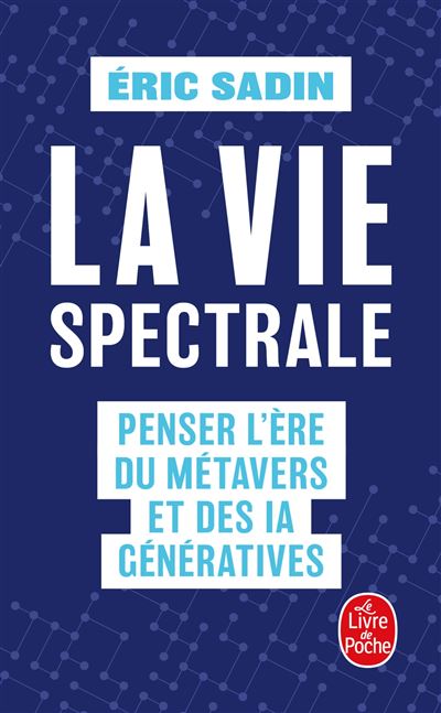 La vie spectrale : Penser l'ère du métavers et des IA génératives - Eric Sadin (2023)