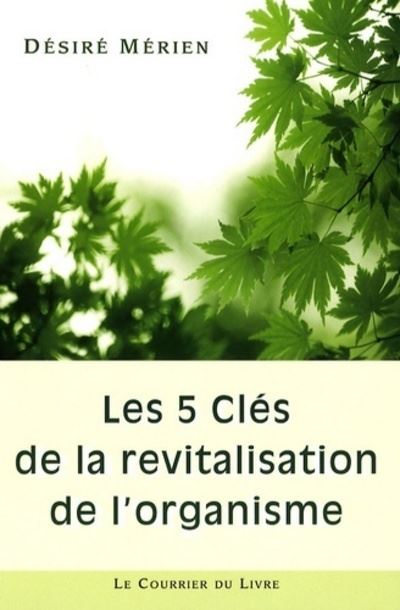 Les 5 clés de la revitalisation de l'organisme - Désiré Mérien - Courrier Du Livre - broché - Guide