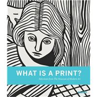 What is a Print? Selections from The Museum of Modern Art /anglais