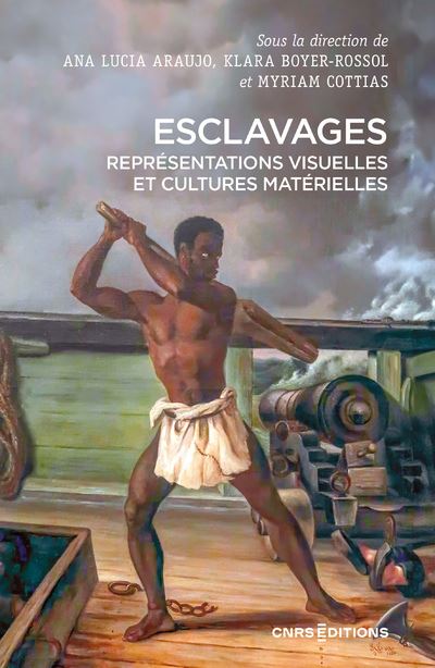 Esclavages - Représentations visuelles et cultures matérielles - Ana Lucia Araujo - Cnrs Eds - broché - Essai - Cnrs Eds