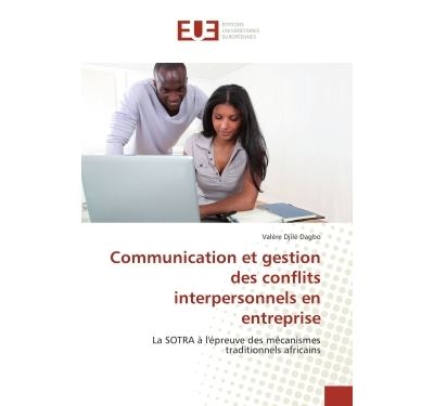 Communication et gestion des conflits interpersonnels en entreprise La SOTRA A l'epreuve des mecanismes traditionnels africains - Valère Dagbo - Universitaires Europeennes - broché - Etude