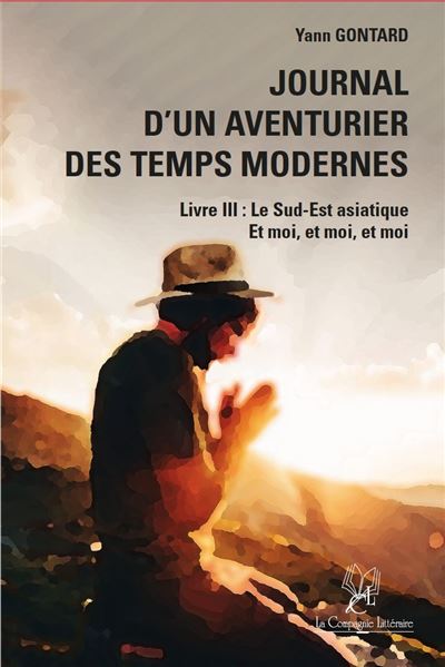 Journal d’un aventurier des temps modernes (LIVRE III) Le Sud-Est asiatique Et moi, et moi, et moi