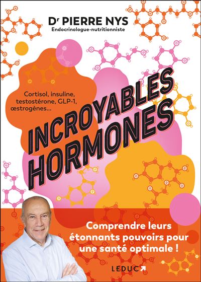 Incroyables hormones : comprendre leurs étonnants pouvoirs pour une santé optimale ! - Pierre Nys (2025)
