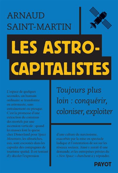 Les astrocapitalistes Conquérir, coloniser, exploiter - Arnaud Saint-Martin - Payot - broché - Essai