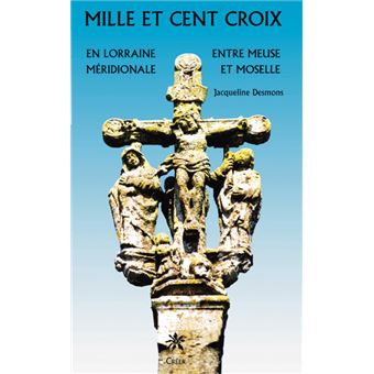 Mille et cent croix en lorraine méridionale entre meuse et mozelle - 1