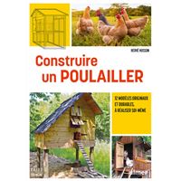 Construire un poulailler - 12 modèles originaux et durables, à réaliser soi-même