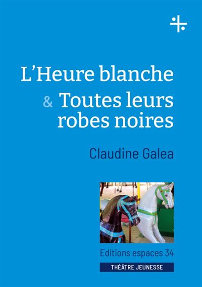 L'heure blanche & toutes leurs robes noires - Claudine Galea - Espaces 34 - broché - Théâtre jeunesse