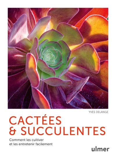 Cactées et succulentes - Comment les cultiver et les entretenir facilement - Yves Delange - Eugen Ulmer Eds - cartonné - Guide