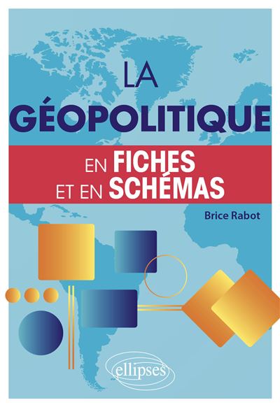 La géopolitique en fiches et en schémas - Brice Rabot - Ellipses - broché - Essai
