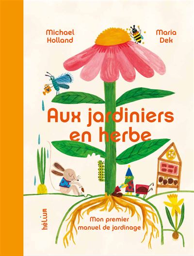 Aux Jardiniers en herbe Mon premier manuel de jardinage - Ma