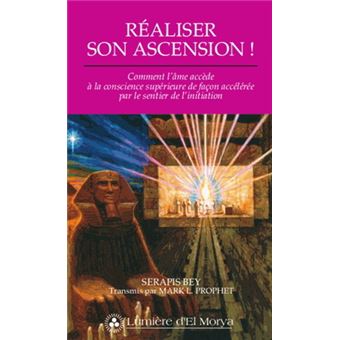 Réaliser son ascension ! - comment l'âme accède à la conscience supérieure de façon accélérée par le sentier de l'initi - 1