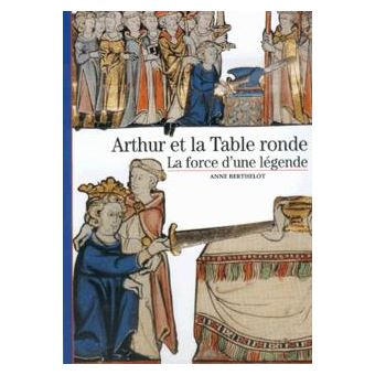 Arthur et la Table ronde La force d'une légende - broché - Anne ...