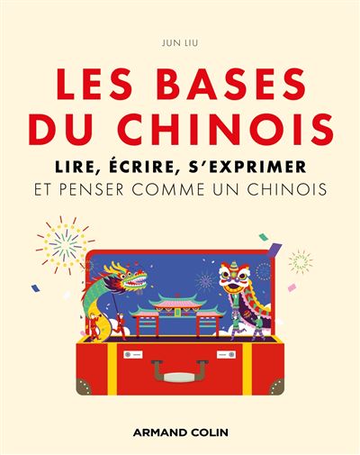 Les bases du chinois : Lire, écrire, s'exprimer et penser comme un chinois - Jun Liu (2024)