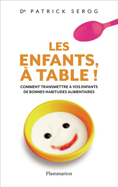 Les Enfants, à table ! Comment transmettre à vos enfant de bonnes habitudes alimentaires - Patrick Serog - Flammarion - broché - Guide
