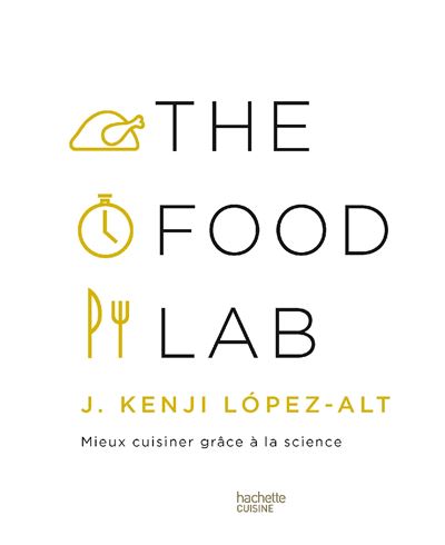 The Food Lab Mieux cuisiner grâce à la science - J. Kenji Lopez-Alt - Hachette Pratique - relié - Beau livre - Hachette Pratique
