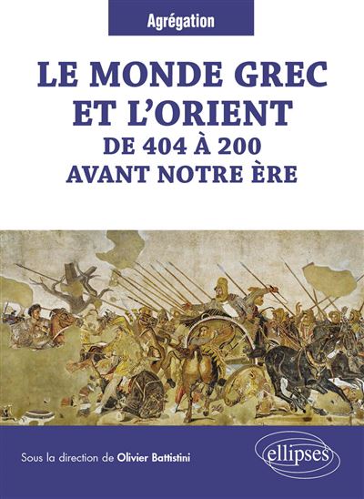 Olivier Battistini - Le monde grec et l'Orient de 404 à 200 avant notre ère
