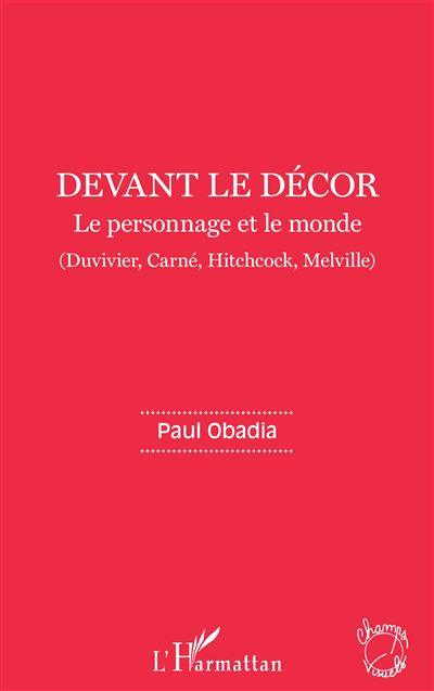 Devant le décor Le personnage et le monde Duvivier, Carné, Hitchcock, Melville - Duvivier, Carné, Hitchcock, Melville - Paul Obadia - L'harmattan - broché - Essai - L'harmattan