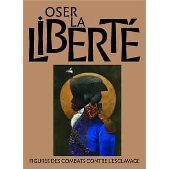 Oser la liberté - Figures des combats contre l'esclavage - 1
